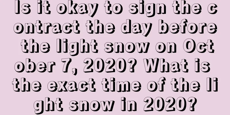 Is it okay to sign the contract the day before the light snow on October 7, 2020? What is the exact time of the light snow in 2020?