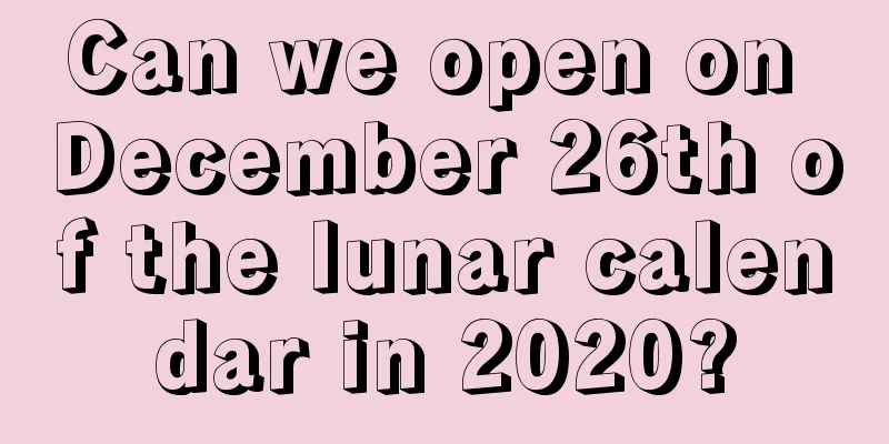 Can we open on December 26th of the lunar calendar in 2020?