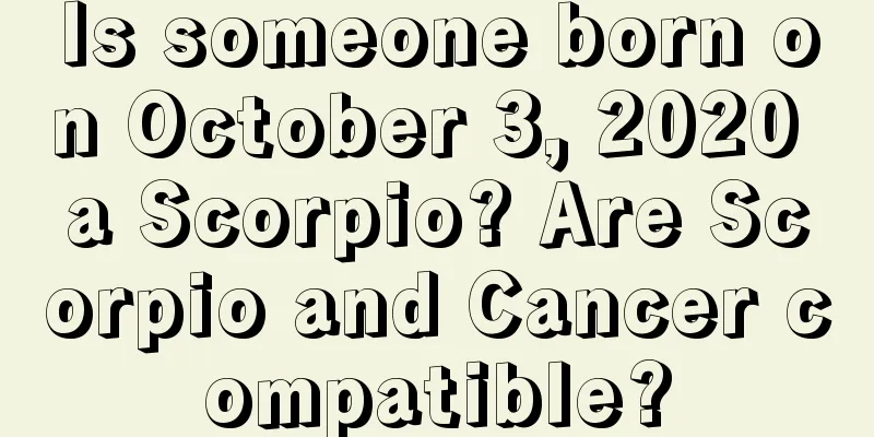 Is someone born on October 3, 2020 a Scorpio? Are Scorpio and Cancer compatible?
