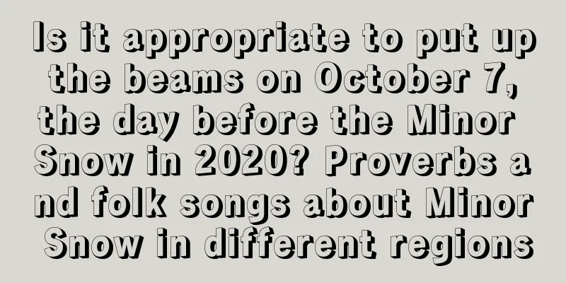 Is it appropriate to put up the beams on October 7, the day before the Minor Snow in 2020? Proverbs and folk songs about Minor Snow in different regions
