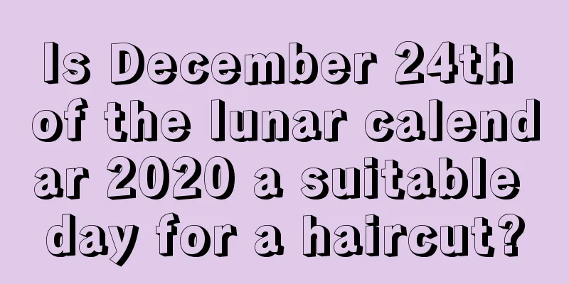 Is December 24th of the lunar calendar 2020 a suitable day for a haircut?