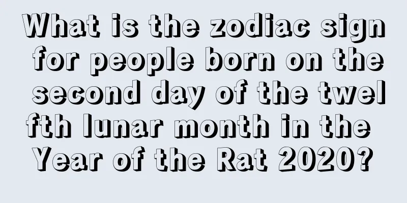 What is the zodiac sign for people born on the second day of the twelfth lunar month in the Year of the Rat 2020?