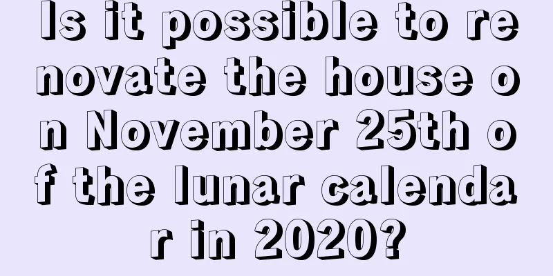 Is it possible to renovate the house on November 25th of the lunar calendar in 2020?