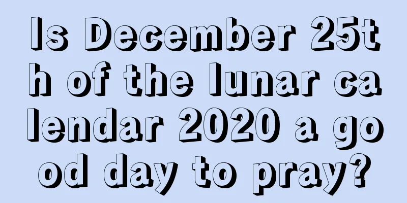 Is December 25th of the lunar calendar 2020 a good day to pray?
