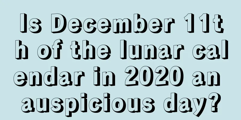 Is December 11th of the lunar calendar in 2020 an auspicious day?