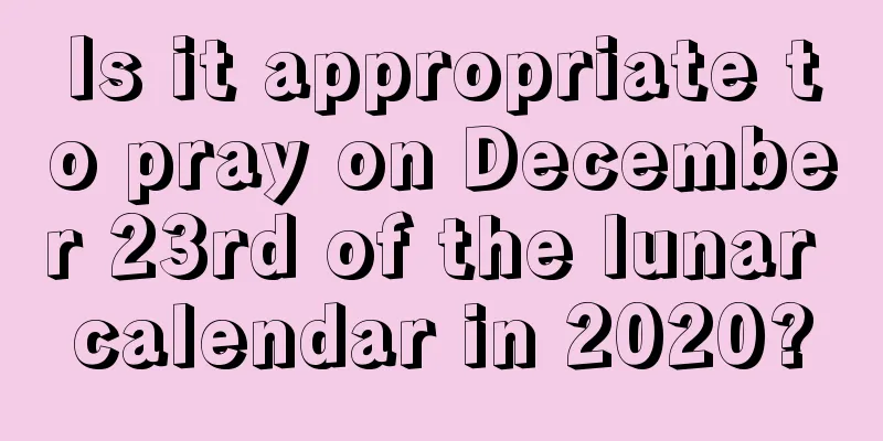 Is it appropriate to pray on December 23rd of the lunar calendar in 2020?