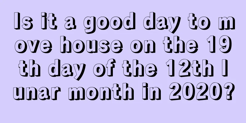 Is it a good day to move house on the 19th day of the 12th lunar month in 2020?