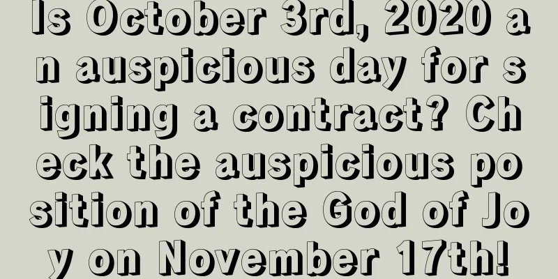 Is October 3rd, 2020 an auspicious day for signing a contract? Check the auspicious position of the God of Joy on November 17th!