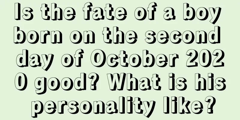 Is the fate of a boy born on the second day of October 2020 good? What is his personality like?
