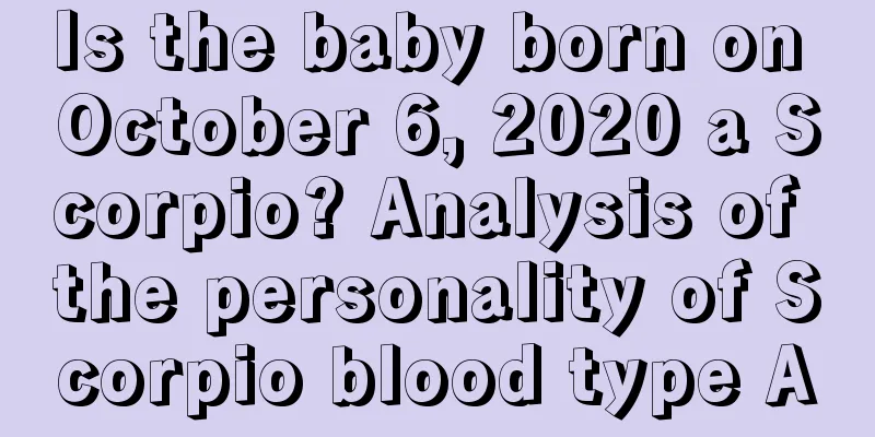 Is the baby born on October 6, 2020 a Scorpio? Analysis of the personality of Scorpio blood type A