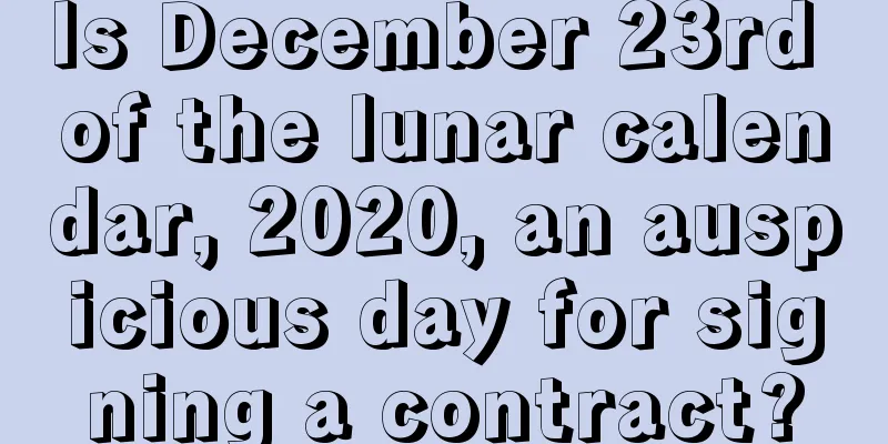 Is December 23rd of the lunar calendar, 2020, an auspicious day for signing a contract?