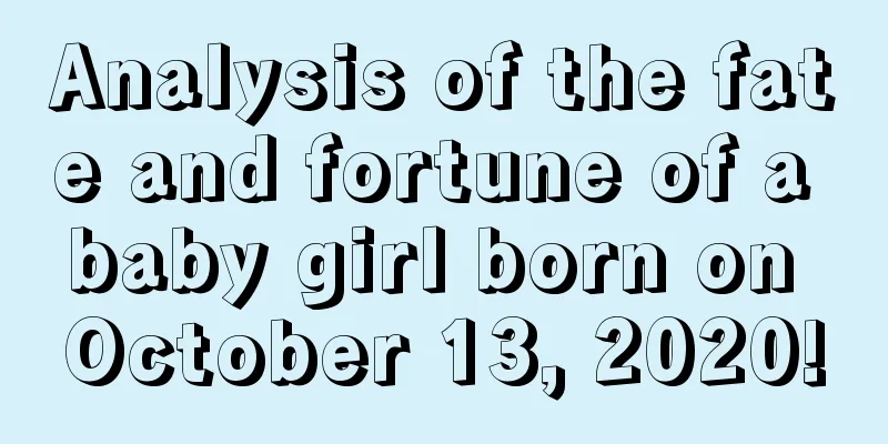 Analysis of the fate and fortune of a baby girl born on October 13, 2020!