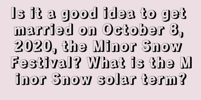 Is it a good idea to get married on October 8, 2020, the Minor Snow Festival? What is the Minor Snow solar term?