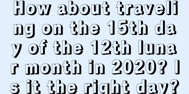 How about traveling on the 15th day of the 12th lunar month in 2020? Is it the right day?