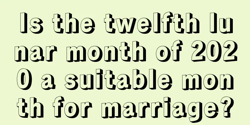 Is the twelfth lunar month of 2020 a suitable month for marriage?