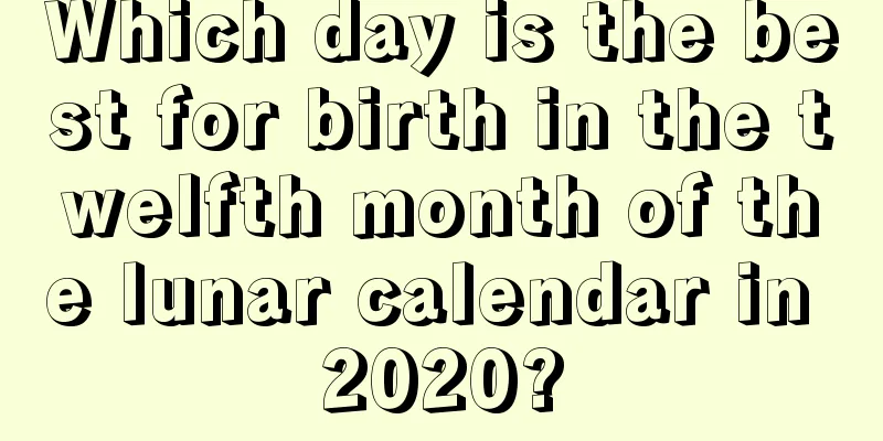 Which day is the best for birth in the twelfth month of the lunar calendar in 2020?