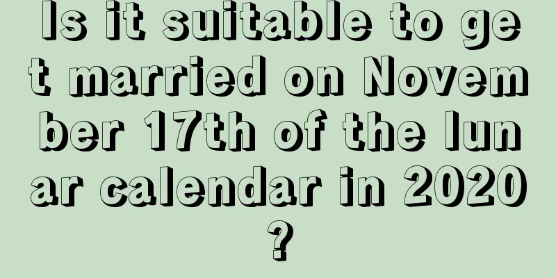 Is it suitable to get married on November 17th of the lunar calendar in 2020?