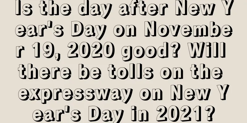 Is the day after New Year's Day on November 19, 2020 good? Will there be tolls on the expressway on New Year's Day in 2021?