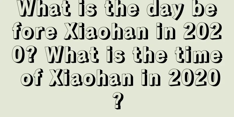 What is the day before Xiaohan in 2020? What is the time of Xiaohan in 2020?