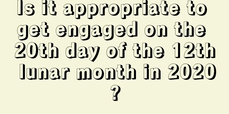 Is it appropriate to get engaged on the 20th day of the 12th lunar month in 2020?