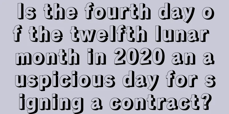 Is the fourth day of the twelfth lunar month in 2020 an auspicious day for signing a contract?
