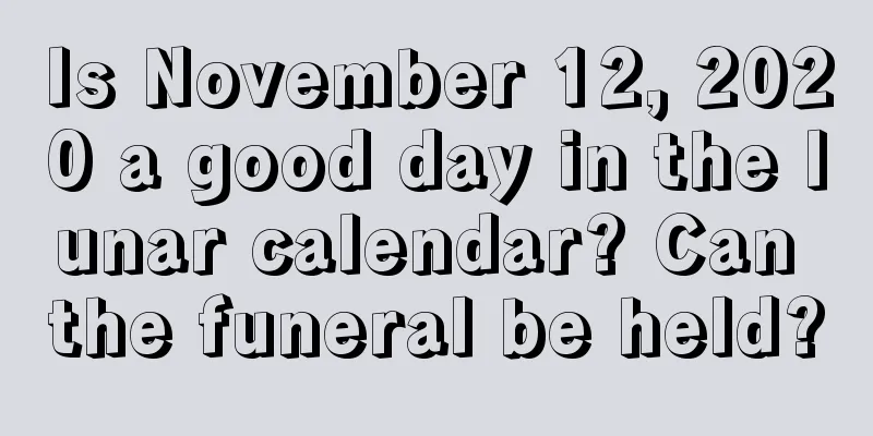 Is November 12, 2020 a good day in the lunar calendar? Can the funeral be held?