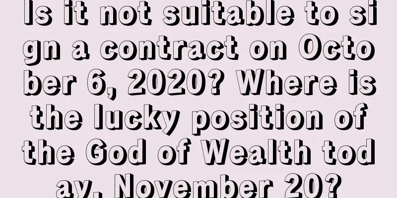 Is it not suitable to sign a contract on October 6, 2020? Where is the lucky position of the God of Wealth today, November 20?