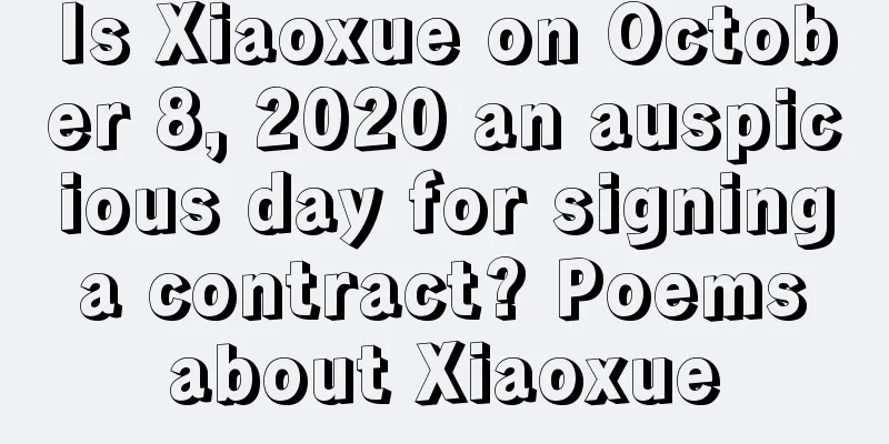 Is Xiaoxue on October 8, 2020 an auspicious day for signing a contract? Poems about Xiaoxue