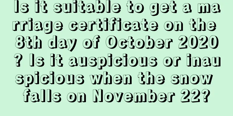 Is it suitable to get a marriage certificate on the 8th day of October 2020? Is it auspicious or inauspicious when the snow falls on November 22?