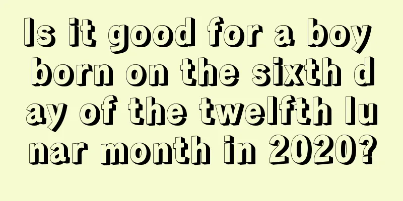 Is it good for a boy born on the sixth day of the twelfth lunar month in 2020?