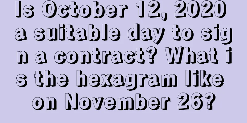 Is October 12, 2020 a suitable day to sign a contract? What is the hexagram like on November 26?