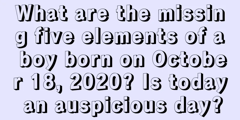 What are the missing five elements of a boy born on October 18, 2020? Is today an auspicious day?