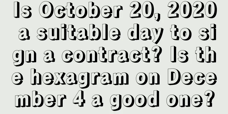 Is October 20, 2020 a suitable day to sign a contract? Is the hexagram on December 4 a good one?