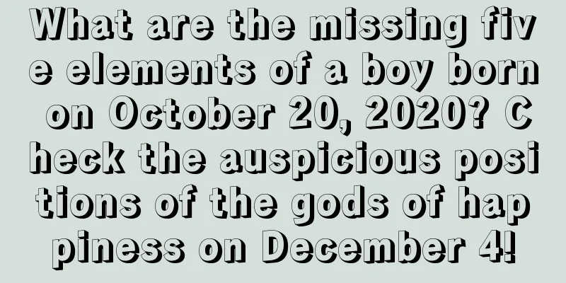 What are the missing five elements of a boy born on October 20, 2020? Check the auspicious positions of the gods of happiness on December 4!