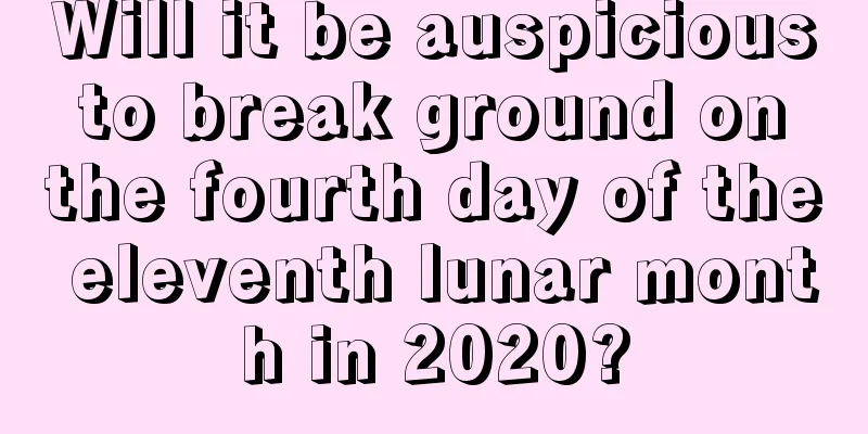 Will it be auspicious to break ground on the fourth day of the eleventh lunar month in 2020?