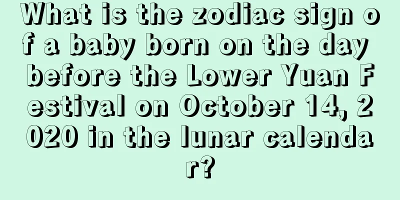 What is the zodiac sign of a baby born on the day before the Lower Yuan Festival on October 14, 2020 in the lunar calendar?
