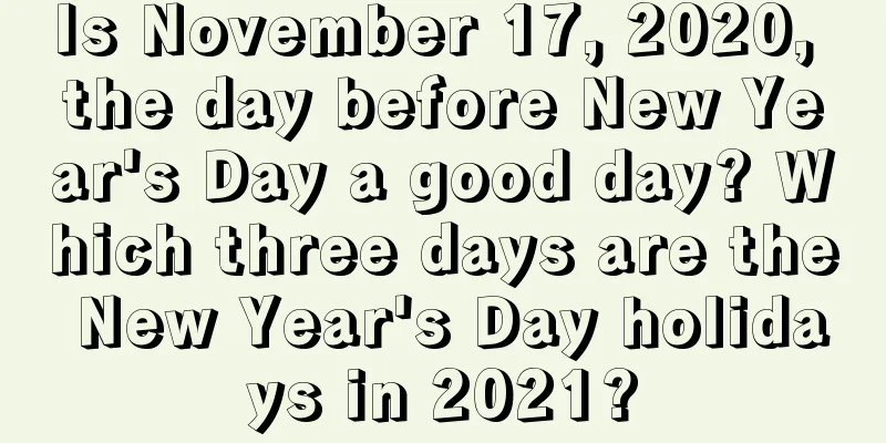 Is November 17, 2020, the day before New Year's Day a good day? Which three days are the New Year's Day holidays in 2021?