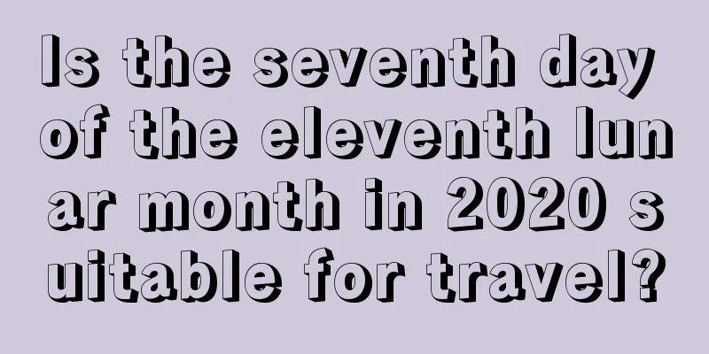 Is the seventh day of the eleventh lunar month in 2020 suitable for travel?