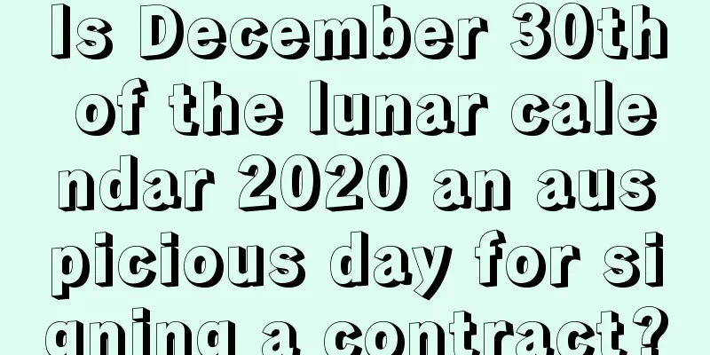 Is December 30th of the lunar calendar 2020 an auspicious day for signing a contract?