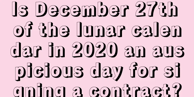Is December 27th of the lunar calendar in 2020 an auspicious day for signing a contract?