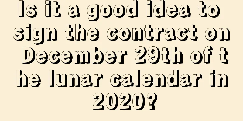 Is it a good idea to sign the contract on December 29th of the lunar calendar in 2020?