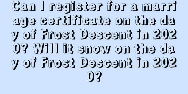 Can I register for a marriage certificate on the day of Frost Descent in 2020? Will it snow on the day of Frost Descent in 2020?