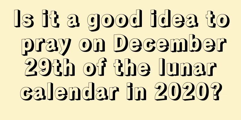Is it a good idea to pray on December 29th of the lunar calendar in 2020?