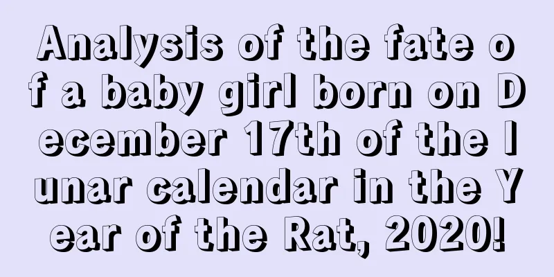 Analysis of the fate of a baby girl born on December 17th of the lunar calendar in the Year of the Rat, 2020!