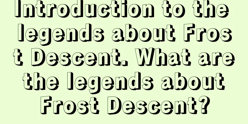 Introduction to the legends about Frost Descent. What are the legends about Frost Descent?