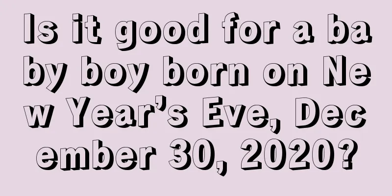 Is it good for a baby boy born on New Year’s Eve, December 30, 2020?