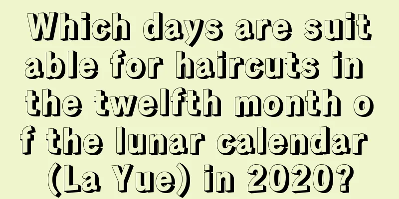 Which days are suitable for haircuts in the twelfth month of the lunar calendar (La Yue) in 2020?