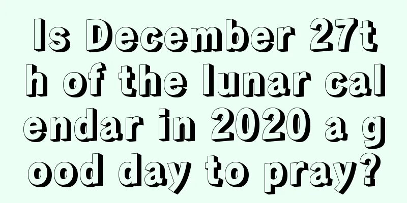 Is December 27th of the lunar calendar in 2020 a good day to pray?