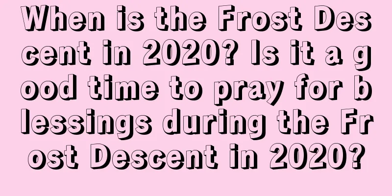 When is the Frost Descent in 2020? Is it a good time to pray for blessings during the Frost Descent in 2020?