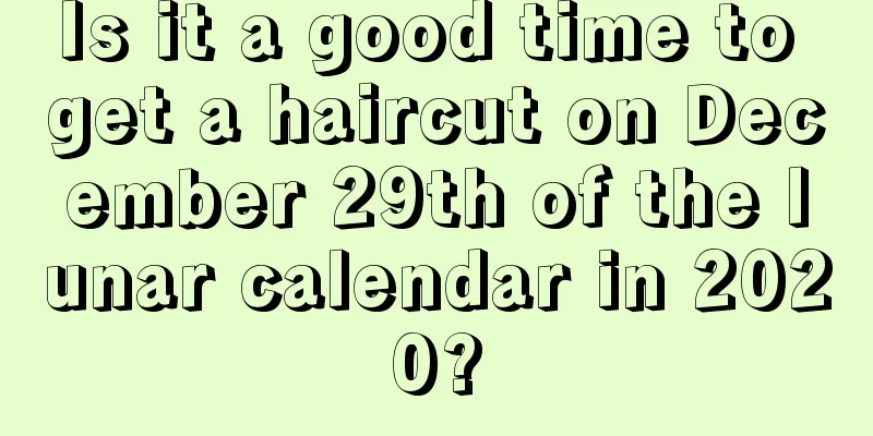 Is it a good time to get a haircut on December 29th of the lunar calendar in 2020?